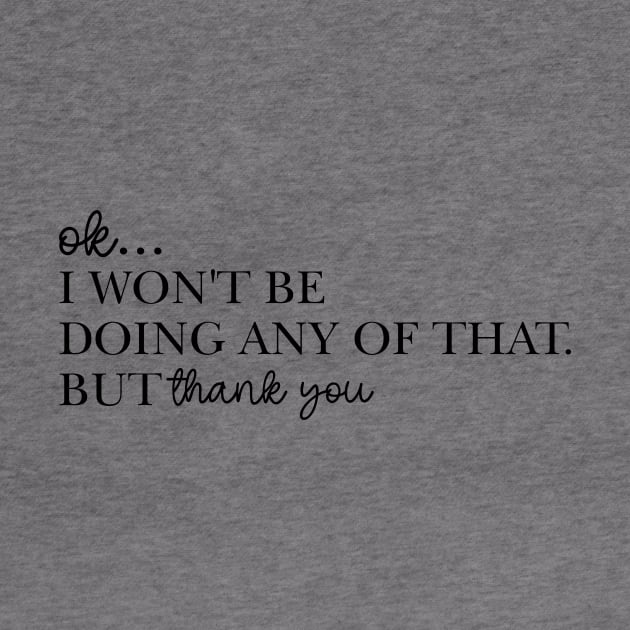 Ok I Won't Be Doing Any Of That But Thank You Sweatshirt, Unisex by CamavIngora